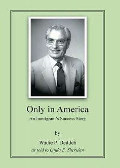 Only in America: An Immigrant's Success Story, Hardcover/Wadie P. Deddeh