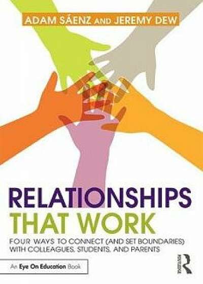 Relationships That Work: Four Ways to Connect (and Set Boundaries) with Colleagues, Students and Parents, Paperback/Adam Saenz