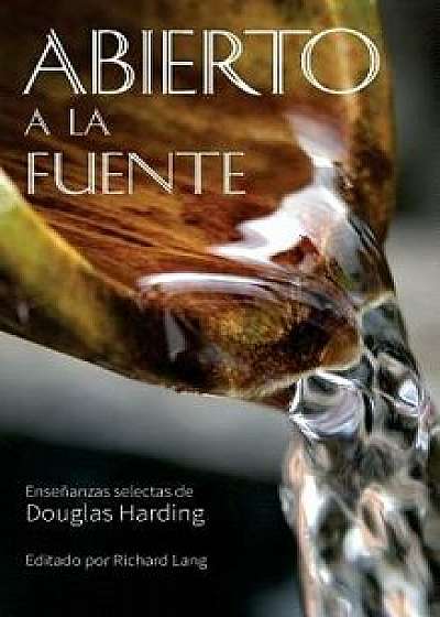 Abierto a la Fuente: Enseńanzas Selectas de Douglas Harding, Hardcover/Douglas Harding