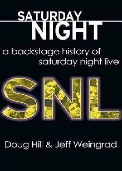 Saturday Night: A Backstage History of Saturday Night Live, Hardcover/Doug Hill