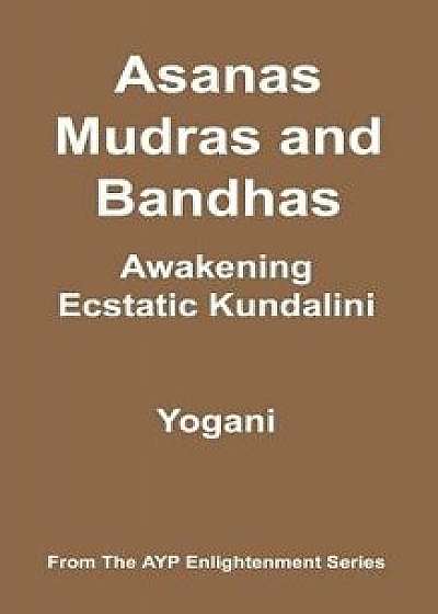 Asanas, Mudras & Bandhas - Awakening Ecstatic Kundalini: (ayp Enlightenment Series), Paperback/Yogani