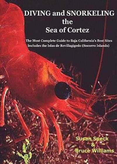 Diving and Snorkeling the Sea of Cortez: The Most Complete Guide to Baja California's Best Sites - Includes the Islas de Revillagigedo (Socorro Island, Paperback/Susan Speck