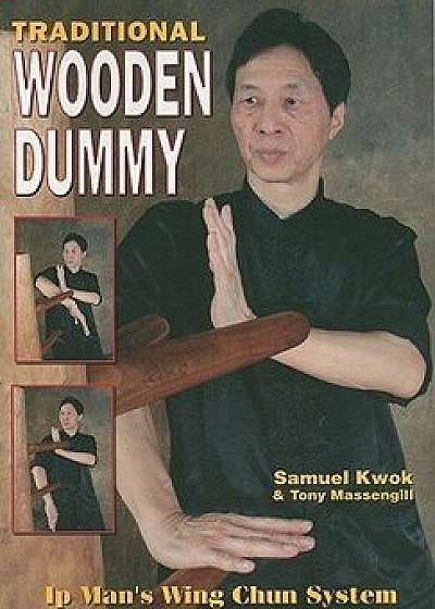 Traditional Wooden Dummy: Ip s Man Wing Chun System, Paperback/Samuel Kwok