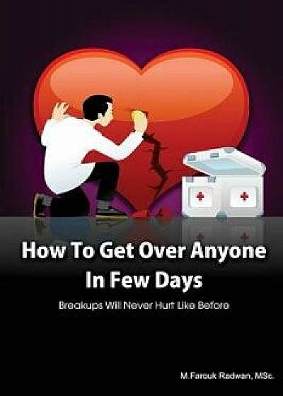 How to Get Over Anyone in Few Days (Paperback): Breakups Will Never Hurt Like Before/M. Farouk Radwan