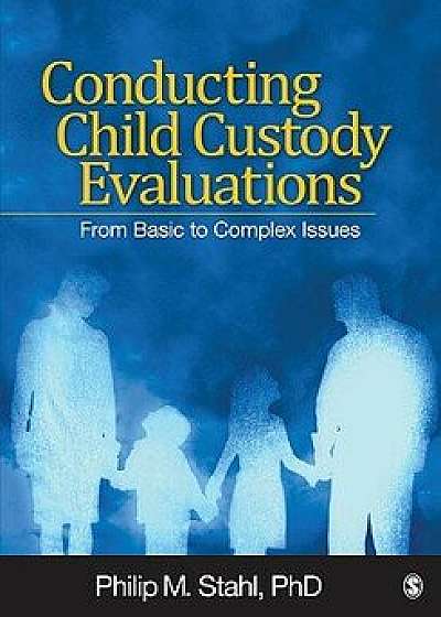 Conducting Child Custody Evaluations: From Basic to Complex Issues, Paperback/Philip M. Stahl