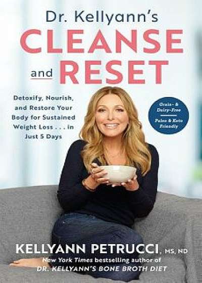 Dr. Kellyann's Cleanse and Reset: Detoxify, Nourish, and Restore Your Body for Sustained Weight Loss...in Just 5 Days, Hardcover/Kellyann Petrucci