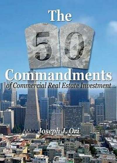 The 50 Commandments of Commercial Real Estate Investment, Paperback/Joseph J. Ori