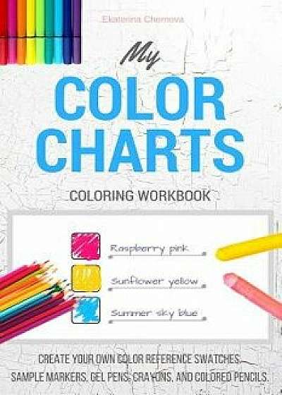 My Color Charts: Create Your Own Color Reference Swatches. Sample Markers, Gel Pens, Crayons, and Colored Pencils - Coloring Workbook, Paperback/Ekaterina Chernova