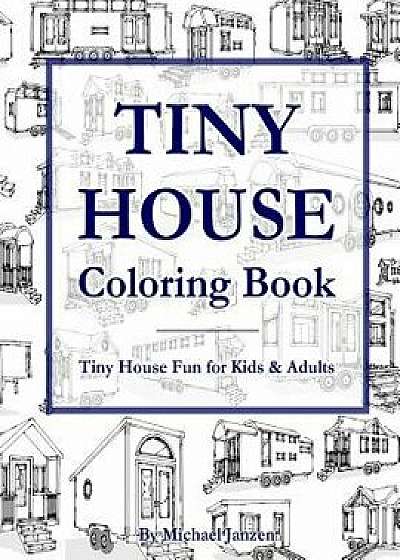 Tiny House Coloring Book: Tiny House Fun for Kids & Adults, Paperback/Michael Janzen
