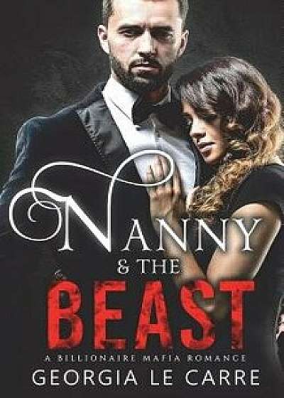 Nanny and the Beast: A Billionaire Mafia Romance, Paperback/Georgia Le Carre