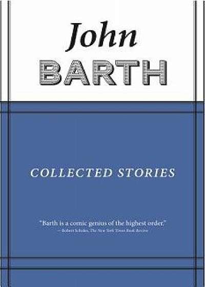 Collected Stories: John Barth, Hardcover/John Barth