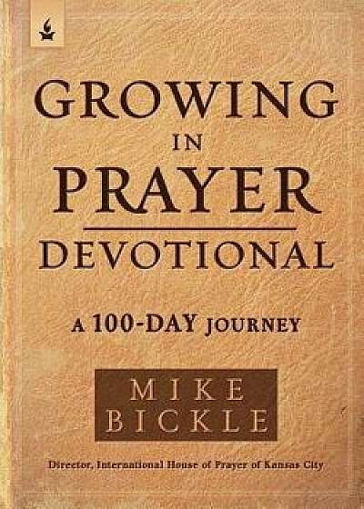 Growing in Prayer Devotional: A 100-Day Journey, Paperback/Mike Bickle