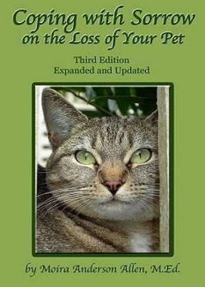 Coping with Sorrow on the Loss of Your Pet: Third Edition, Paperback/Moira Anderson Allen M. Ed