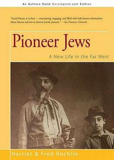 Pioneer Jews: A New Life in the Far West, Paperback/Harriet &. Fred Rochlin