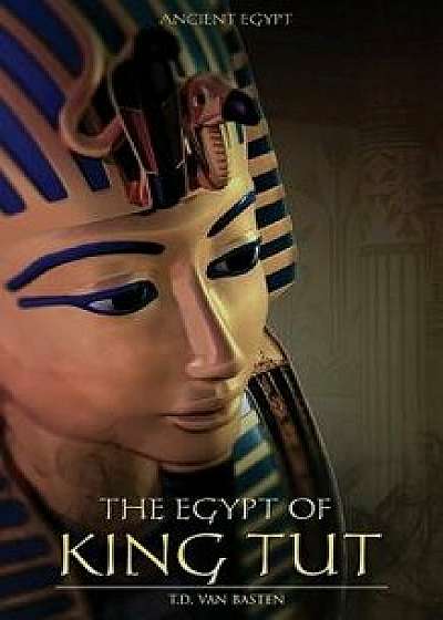 Ancient Egypt: The Egypt of King Tut, Paperback/T. D. Van Basten