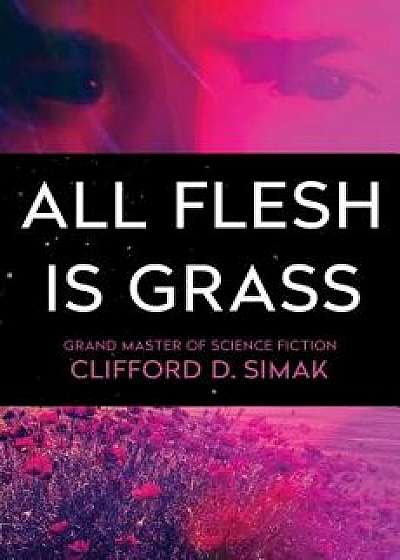 All Flesh Is Grass, Paperback/Clifford D. Simak