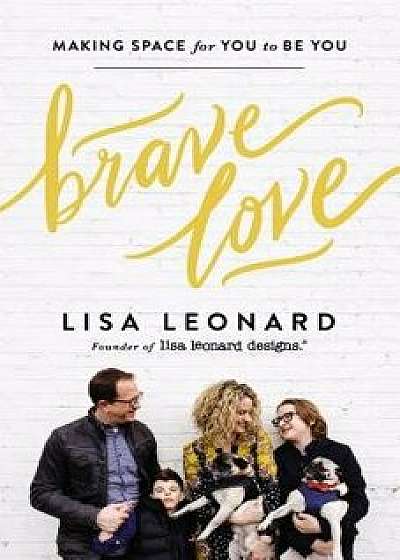 Brave Love: Making Space for You to Be You, Hardcover/Lisa Leonard