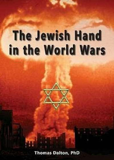 The Jewish Hand in the World Wars, Paperback/Thomas Dalton