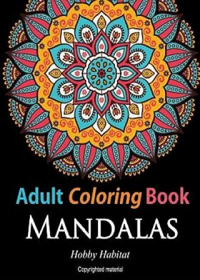 Adult Coloring Books: Mandalas: Coloring Books for Adults Featuring 50 Beautiful Mandala, Lace and Doodle Patterns, Paperback/Hobby Habitat Coloring Books