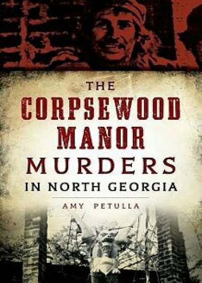 The Corpsewood Manor Murders in North Georgia, Hardcover/Amy Petulla