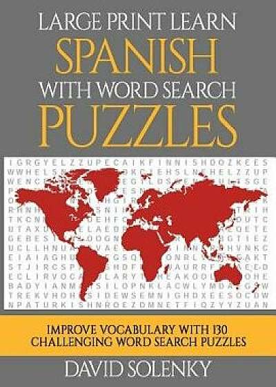 Large Print Learn Spanish with Word Search Puzzles: Learn Spanish Language Vocabulary with Challenging Easy to Read Word Find Puzzles, Paperback/David Solenky