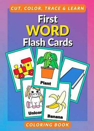 First Word Flash Cards Coloring Book: Flashcards for Toddlers to Cut, Color and Learn First 100 Words Coloring Book for Preschoolers and Kindergartner, Paperback/Justine Brighton