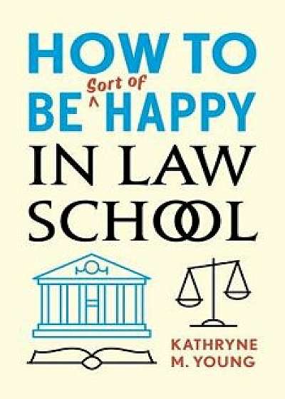 How to Be Sort of Happy in Law School, Paperback/Kathryne M. Young