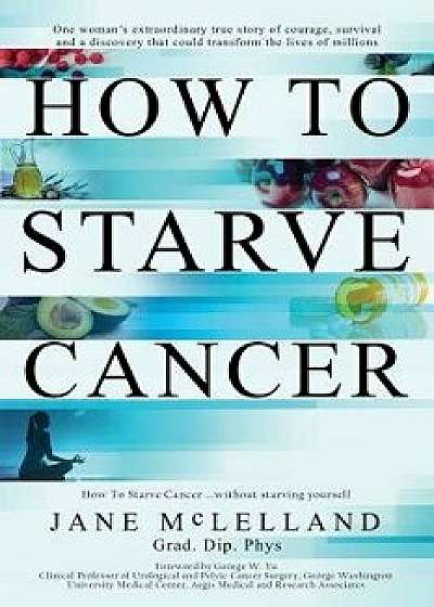How to Starve Cancer, Paperback/Jane McLelland