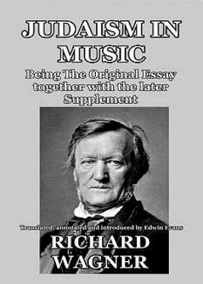 Judaism in Music: Being The Original Essay together with the later Supplement, Paperback/Richard Wagner