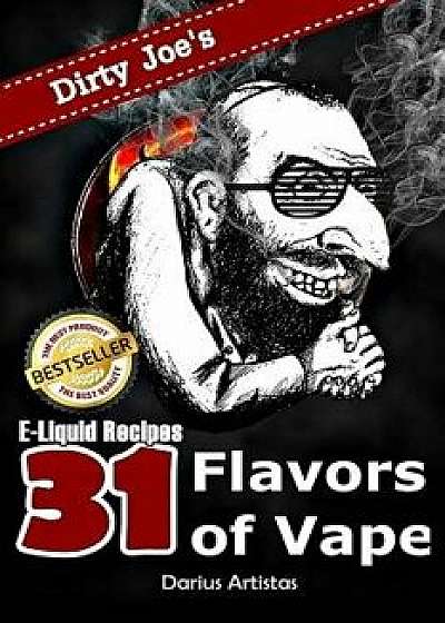 E-Liquid Recipes: 31 Flavors of Vape. (Dirty Joe's Awesome E-Juice Mix List.), Paperback/Darius Artistas