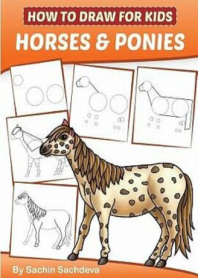 How to Draw for Kids (Horses & Ponies): An Easy Step-By-Step Guide to Drawing Different Breeds of Horses and Ponies Like Appaloosa, Arabian, Dales Pon, Paperback/Sachin Sachdeva
