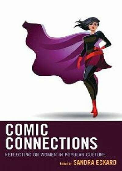 Comic Connections: Reflecting on Women in Popular Culture/Sandra Eckard