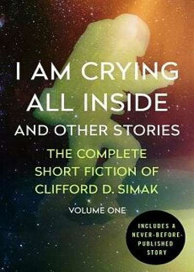 I Am Crying All Inside: And Other Stories, Paperback/Clifford D. Simak