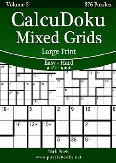 Calcudoku Mixed Grids Large Print - Easy to Hard - Volume 5 - 276 Puzzles, Paperback/Nick Snels