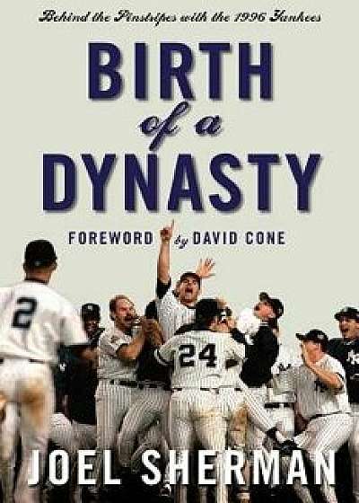 Birth of a Dynasty: Behind the Pinstripes with the 1996 Yankees, Paperback/Joel Sherman