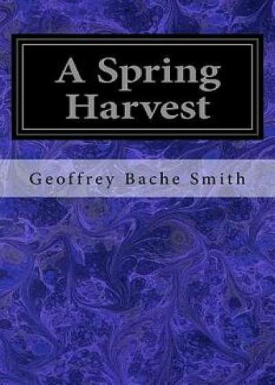 Coperta cărții A Spring Harvest/Geoffrey Bache Smith