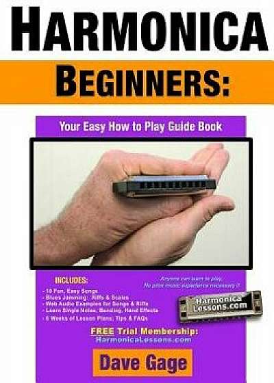 Harmonica Beginners - Your Easy How to Play Guide Book, Paperback/Dave Gage