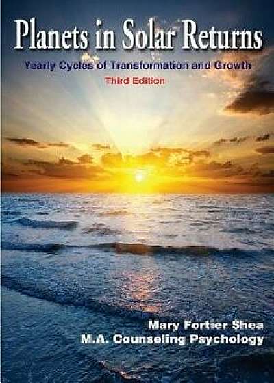 Planets in Solar Returns: Yearly Cycles of Transformation and Growth, Paperback/Mary Fortier Shea