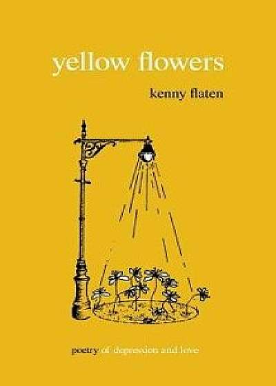 Yellow Flowers: Poetry of Depression and Love, Paperback/Kenny Flaten