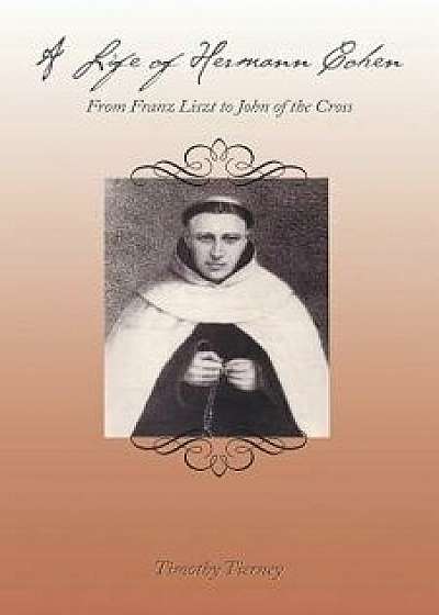 A Life of Hermann Cohen: From Franz Liszt to John of the Cross, Paperback/Timothy Tierney