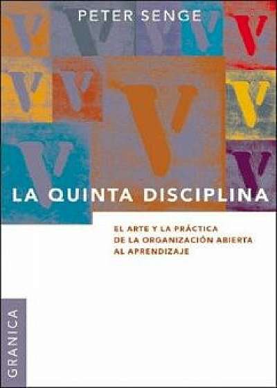 La Quinta Disciplina: El Arte Y La Practica de la Organizacion Abierta Al Aprendizaje, Paperback/Peter M. Senge