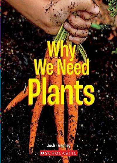 Why We Need Plants (a True Book: Incredible Plants!)/Josh Gregory