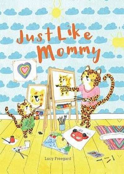 Just Like Mommy, Hardcover/Lucy Freegard