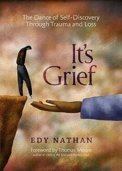 It's Grief: The Dance of Self-Discovery Through Trauma and Loss, Paperback/Edy Nathan