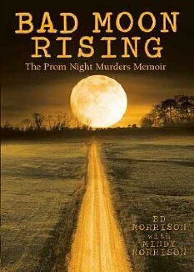 Bad Moon Rising: The Prom Night Murders Memoir, Paperback/Ed Morrison