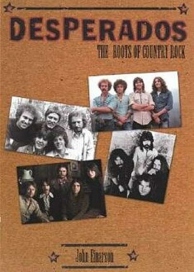 Desperados: The Roots of Country Rock, Paperback/John Einarsen