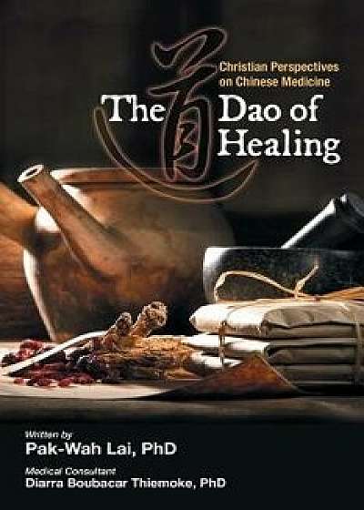 The Dao of Healing: Christian Perspectives on Chinese Medicine, Paperback/Pak-Wah Lai