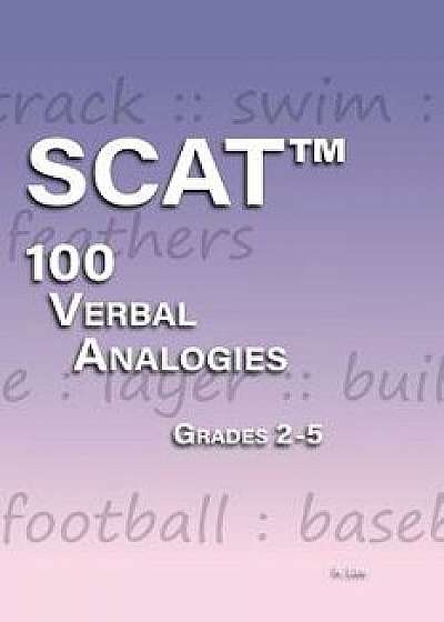 Scat Verbal Analogies Grade 2-5: 100 Analogies - Ultimate Practice, Paperback/A. Lee