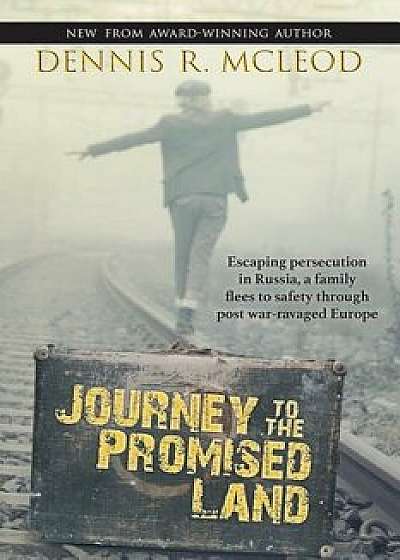 Journey to the Promised Land: Escaping persecution in Russia, a family flees to safety through post war-ravaged Europe, Paperback/Dennis R. McLeod