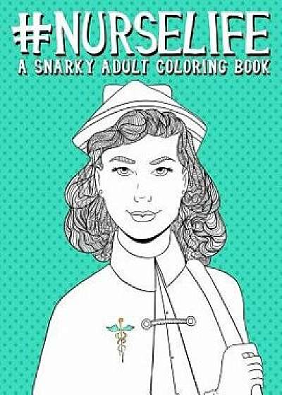 Nurse Life: A Snarky Adult Coloring Book/Papeterie Bleu